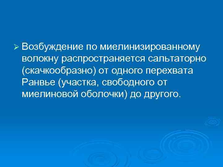Ø Возбуждение по миелинизированному волокну распространяется сальтаторно (скачкообразно) от одного перехвата Ранвье (участка, свободного