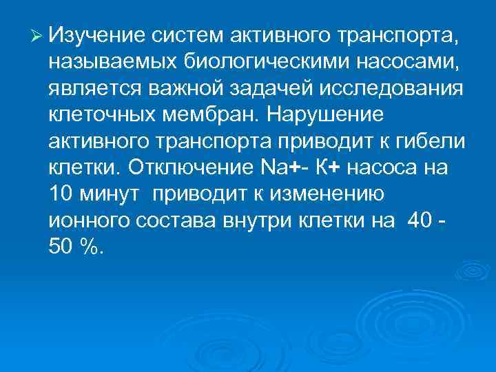 Ø Изучение систем активного транспорта, называемых биологическими насосами, является важной задачей исследования клеточных мембран.