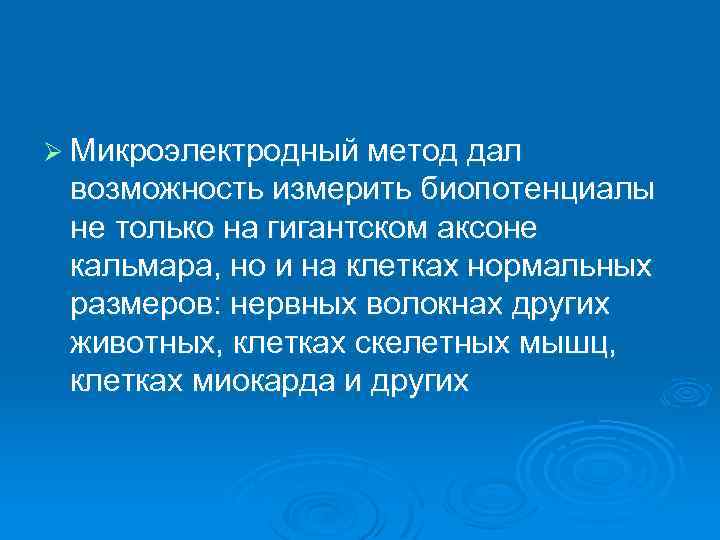 Ø Микроэлектродный метод дал возможность измерить биопотенциалы не только на гигантском аксоне кальмара, но