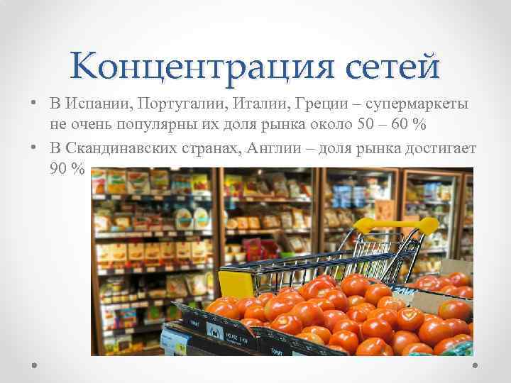 Концентрация сетей • В Испании, Португалии, Италии, Греции – супермаркеты не очень популярны их