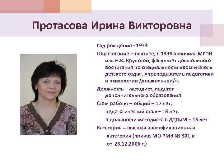 Протасова Ирина Викторовна Год рождения - 1973 Образование – высшее, в 1995 окончила МГПИ