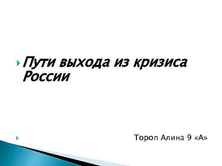  Пути выхода из кризиса России Тороп Алина 9 «А» 