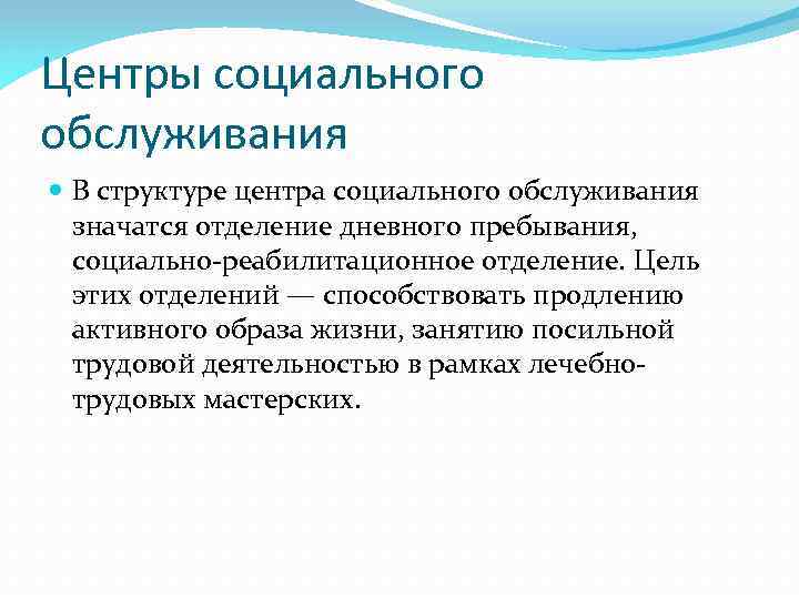 Центры социального обслуживания В структуре центра социального обслуживания значатся отделение дневного пребывания, социально-реабилитационное отделение.