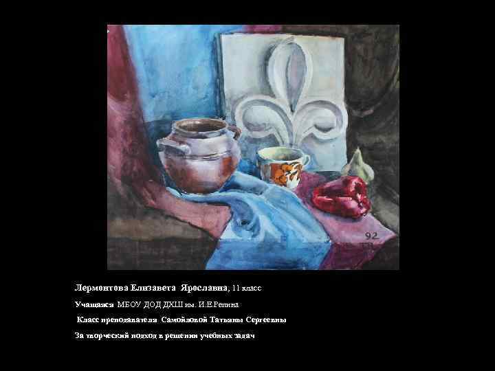 Лермонтова Елизавета Ярославна, 11 класс Учащаяся МБОУ ДОД ДХШ им. И. Е. Репина Класс