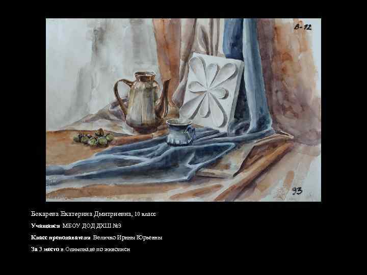 Бокарева Екатерина Дмитриевна, 10 класс Учащаяся МБОУ ДОД ДХШ № 3 Класс преподавателя Величко