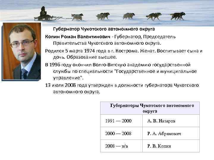 Губернатор Чукотского автономного округа Копин Роман Валентинович - Губернатор, Председатель Правительства Чукотского автономного округа.