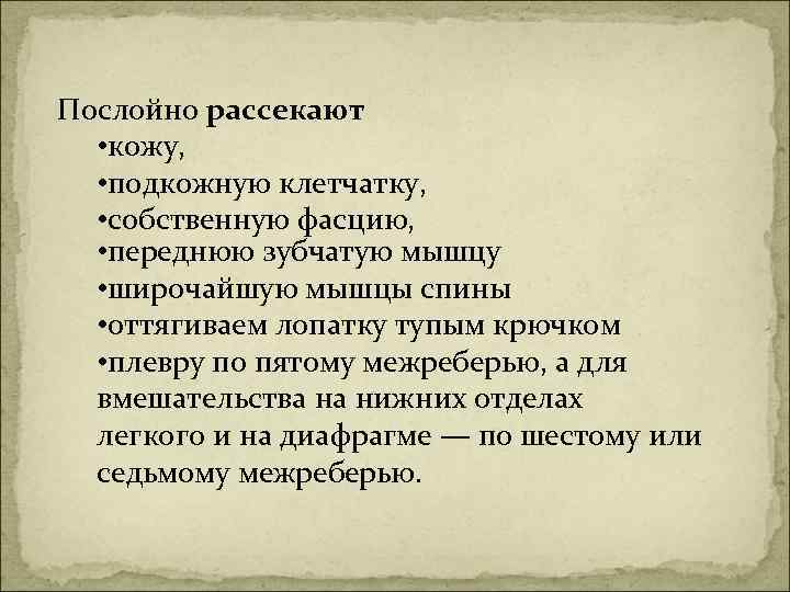 Послойно рассекают • кожу, • подкожную клетчатку, • собственную фасцию, • переднюю зубчатую мышцу