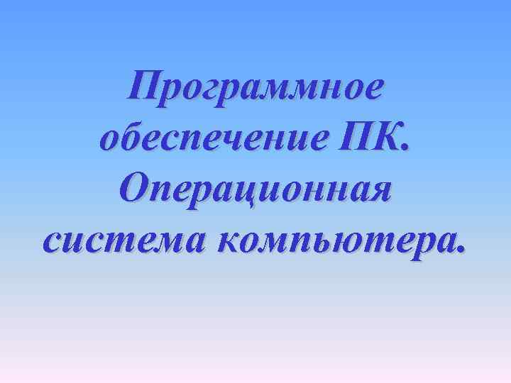 Программное обеспечение ПК. Операционная система компьютера. 