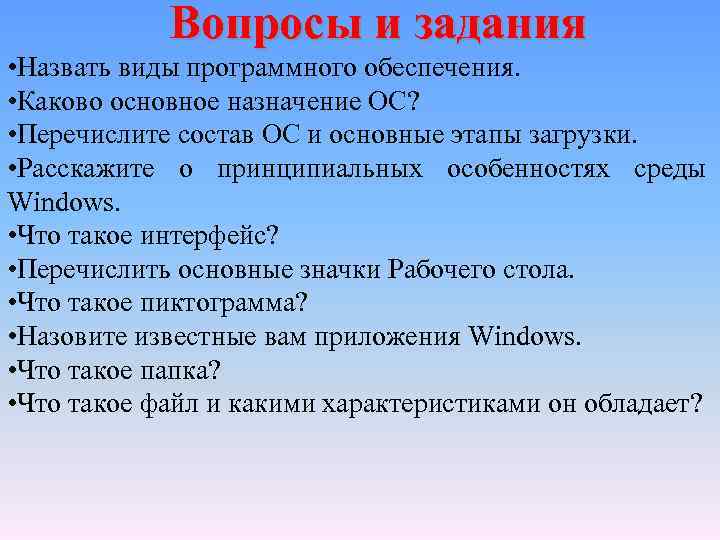 Вопросы и задания • Назвать виды программного обеспечения. • Каково основное назначение ОС? •