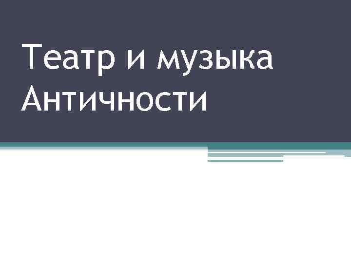 Театр и музыка Античности 