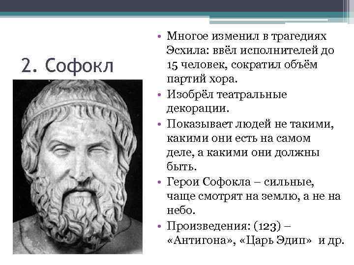 2. Софокл • Многое изменил в трагедиях Эсхила: ввёл исполнителей до 15 человек, сократил