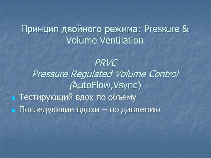 Принцип двойного режима: Pressure & Volume Ventilation PRVC Pressure Regulated Volume Control (Auto. Flow,