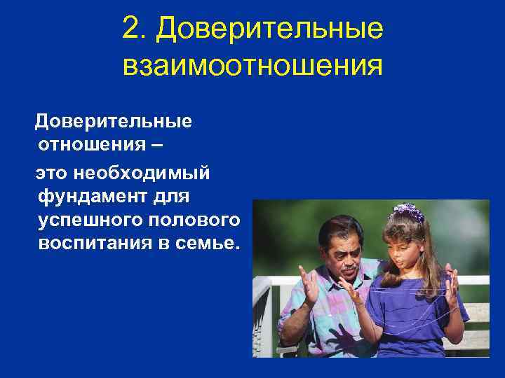 2. Доверительные взаимоотношения Доверительные отношения – это необходимый фундамент для успешного полового воспитания в