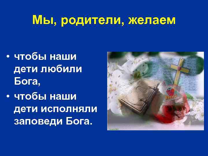 Мы, родители, желаем • чтобы наши дети любили Бога, • чтобы наши дети исполняли