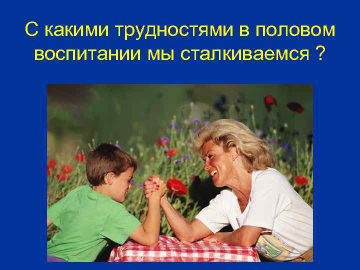 С какими трудностями в половом воспитании мы сталкиваемся ? 