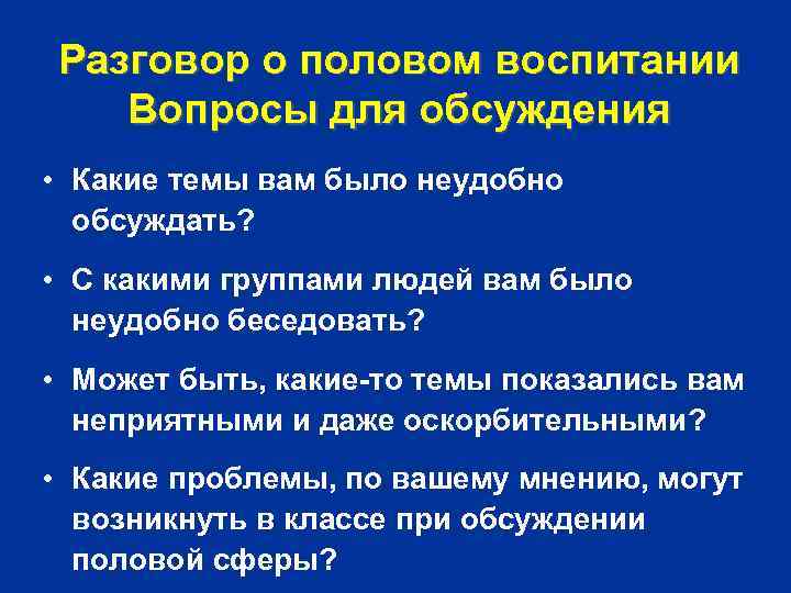 Разговор о половом воспитании Вопросы для обсуждения • Какие темы вам было неудобно обсуждать?