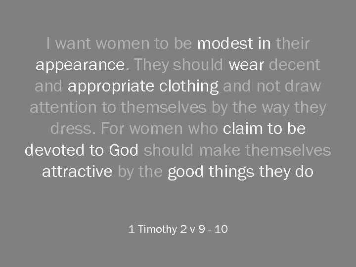 I want women to be modest in their appearance. They should wear decent and