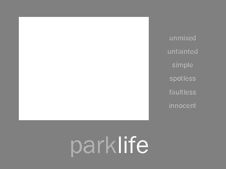 unmixed untainted simple spotless faultless innocent parklife 