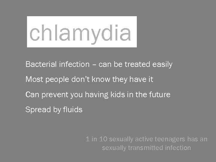 chlamydia Bacterial infection – can be treated easily Most people don’t know they have