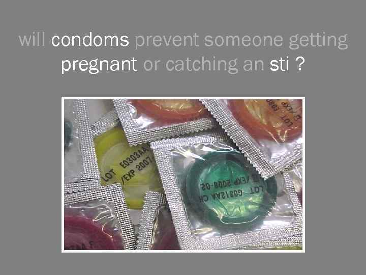 will condoms prevent someone getting pregnant or catching an sti ? 