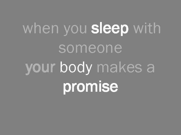 when you sleep with someone your body makes a promise 