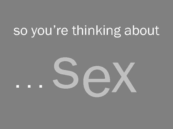so you’re thinking about . . . sex 