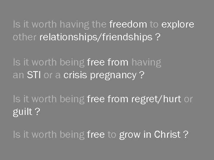 Is it worth having the freedom to explore other relationships/friendships ? Is it worth