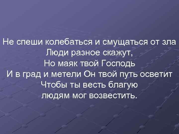 Не спеши колебаться и смущаться от зла Люди разное скажут, Но маяк твой Господь