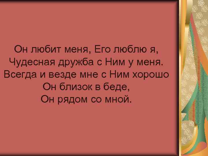 Он любит меня, Его люблю я, Чудесная дружба с Ним у меня. Всегда и