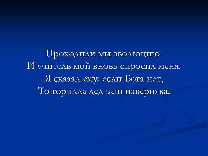 Проходили мы эволюцию. И учитель мой вновь спросил меня. Я сказал ему: если Бога