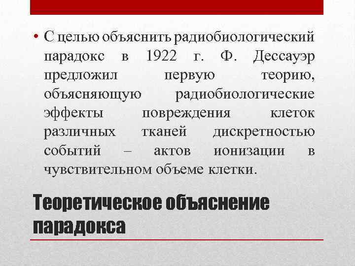  • С целью объяснить радиобиологический парадокс в 1922 г. Ф. Дессауэр предложил первую