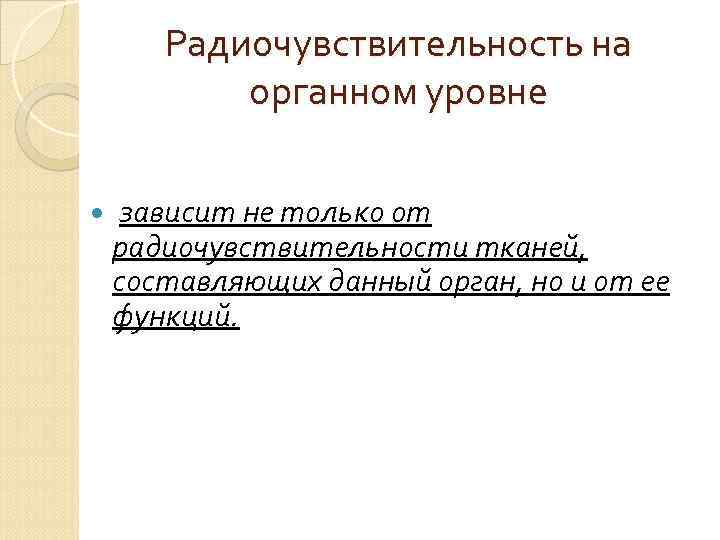 Радиочувствительность на органном уровне зависит не только от радиочувствительности тканей, составляющих данный орган, но