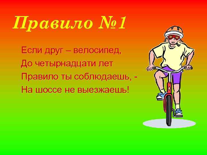 Правило № 1 Если друг – велосипед, До четырнадцати лет Правило ты соблюдаешь, На