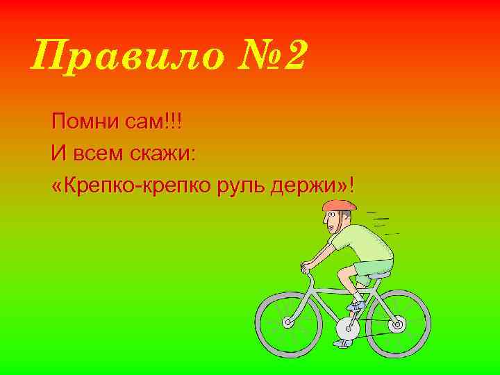 Правило № 2 Помни сам!!! И всем скажи: «Крепко-крепко руль держи» ! 