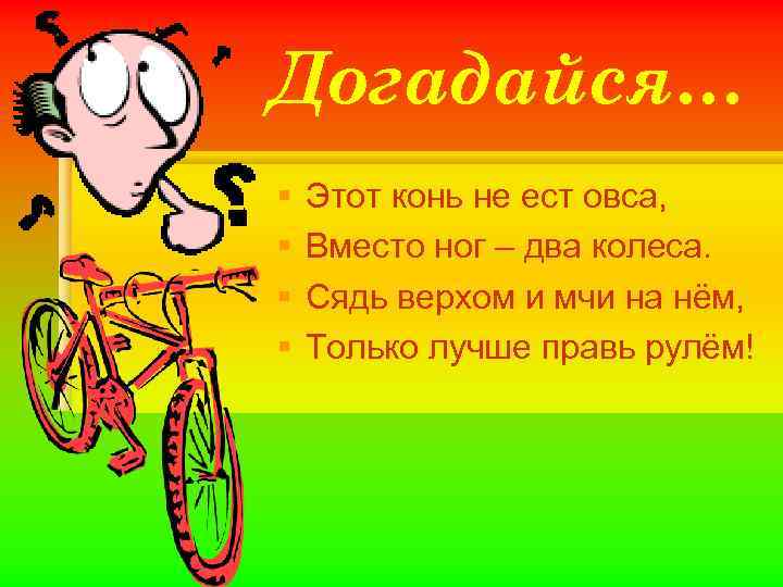 Догадайся… § § Этот конь не ест овса, Вместо ног – два колеса. Сядь