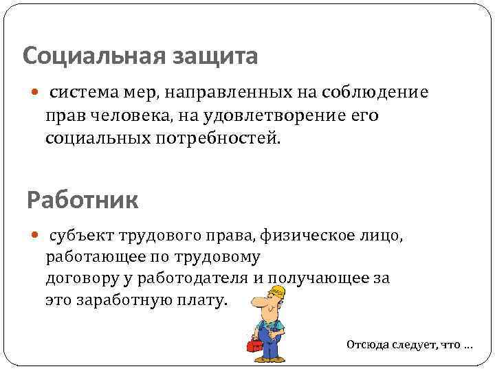Социальная защита система мер, направленных на соблюдение прав человека, на удовлетворение его социальных потребностей.
