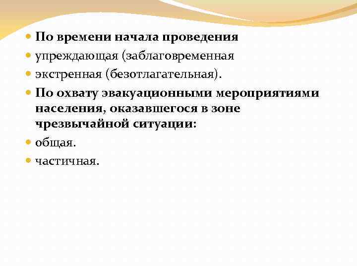 По времени начала проведения упреждающая (заблаговременная экстренная (безотлагательная). По охвату эвакуационными мероприятиями населения, оказавшегося