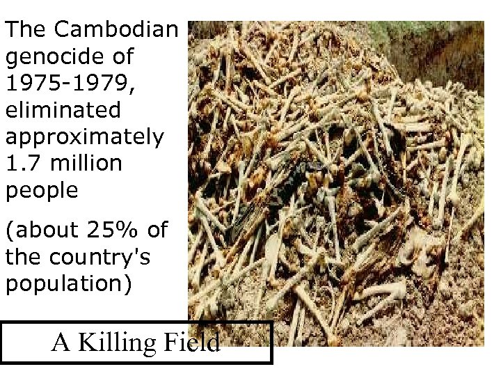 The Cambodian genocide of 1975 -1979, eliminated approximately 1. 7 million people (about 25%