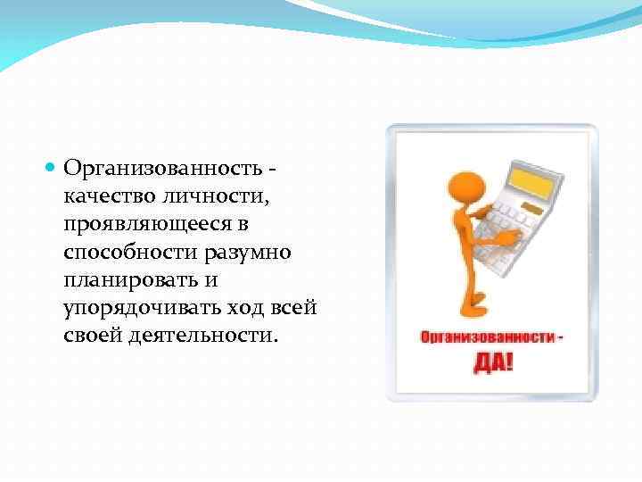  Организованность качество личности, проявляющееся в способности разумно планировать и упорядочивать ход всей своей