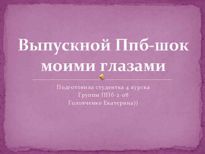 Выпускной Ппб-шок моими глазами Подготовила студентка 4 курска Группы ППб-2 -08 Головченко Екатерина)) 