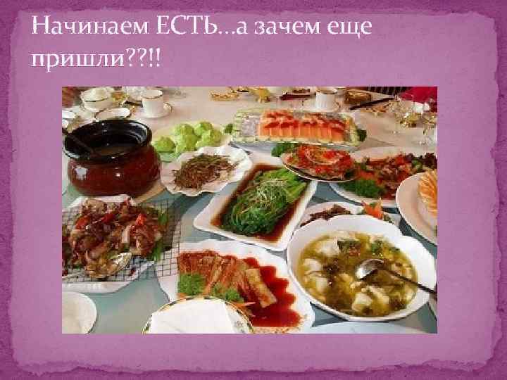 Начинаем ЕСТЬ…а зачем еще пришли? ? !! 