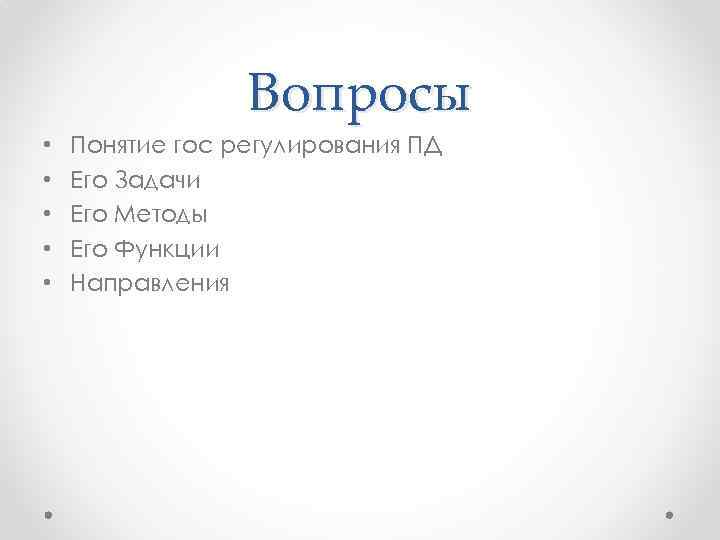 Вопросы • • • Понятие гос регулирования ПД Его Задачи Его Методы Его Функции