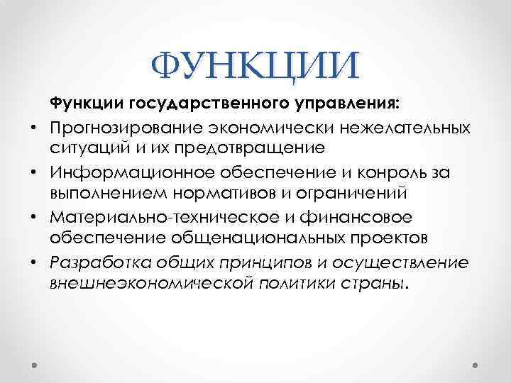 ФУНКЦИИ • • Функции государственного управления: Прогнозирование экономически нежелательных ситуаций и их предотвращение Информационное