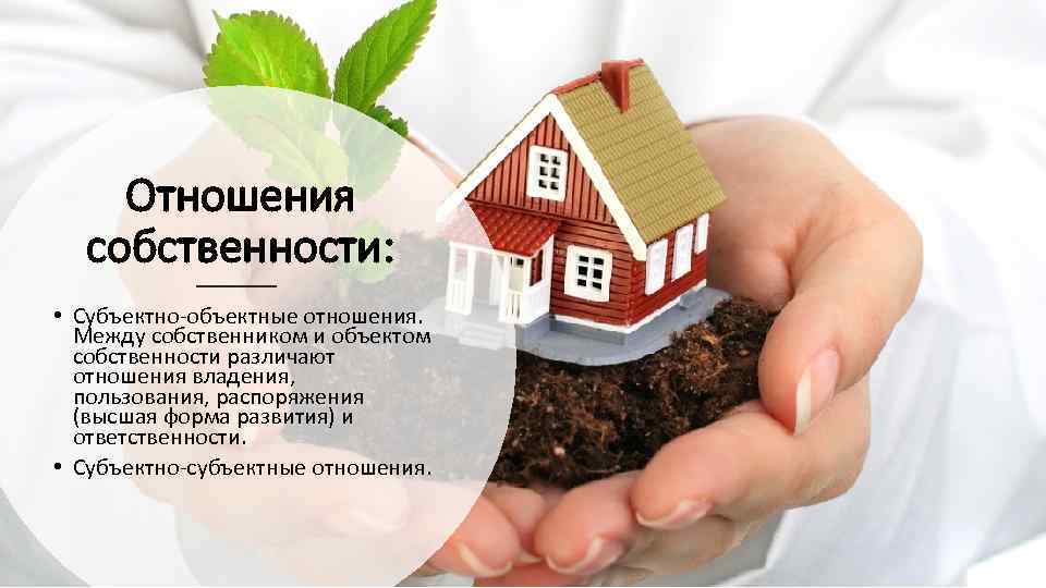 Отношения собственности: • Субъектно-объектные отношения. Между собственником и объектом собственности различают отношения владения, пользования,