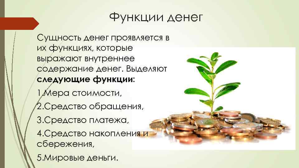 Функции денег Сущность денег проявляется в их функциях, которые выражают внутреннее содержание денег. Выделяют
