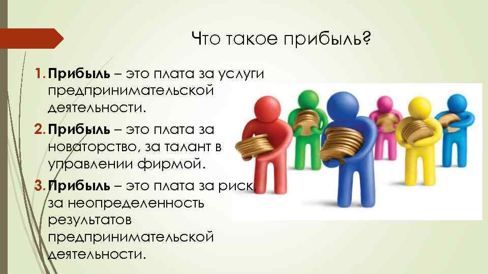 Что такое прибыль? 1. Прибыль – это плата за услуги предпринимательской деятельности. 2. Прибыль