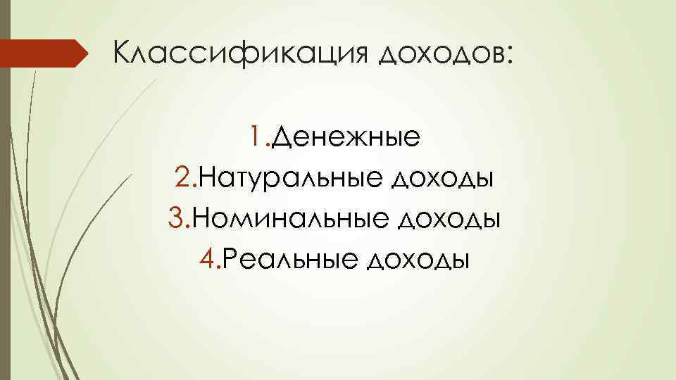 Классификация доходов: 1. Денежные 2. Натуральные доходы 3. Номинальные доходы 4. Реальные доходы 