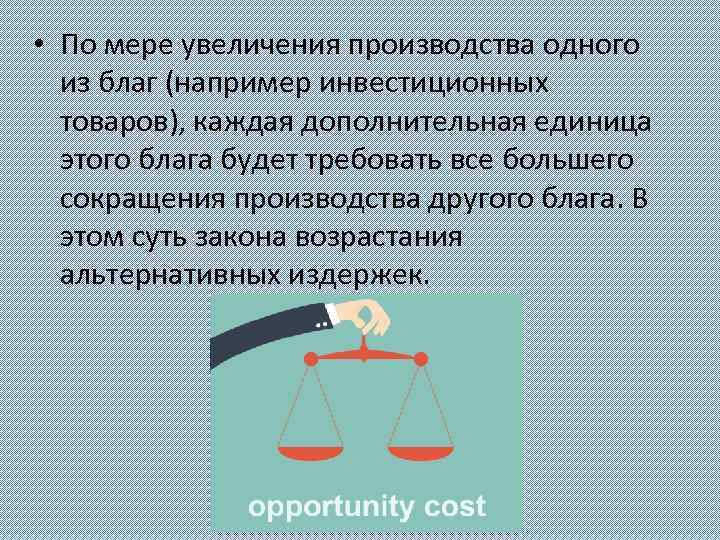  • По мере увеличения производства одного из благ (например инвестиционных товаров), каждая дополнительная