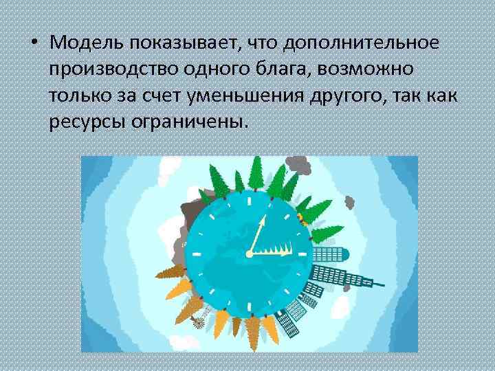  • Модель показывает, что дополнительное производство одного блага, возможно только за счет уменьшения