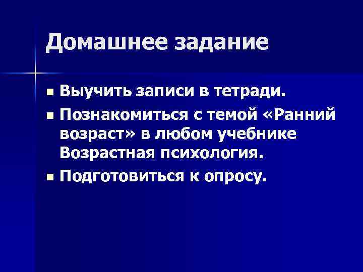 Домашнее задание Выучить записи в тетради. n Познакомиться с темой «Ранний возраст» в любом